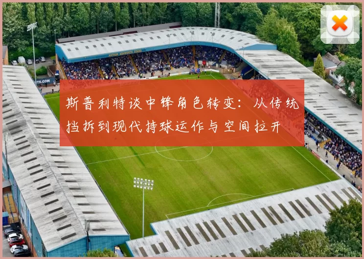 斯普利特谈中锋角色转变：从传统挡拆到现代持球运作与空间拉开